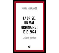 La crise, un mal ordinaire : 1919-2024: Le Travail Universel