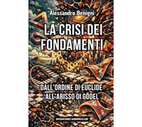 La crisi dei fondamenti. Dall'ordine di Euclide all'abisso di Gödel