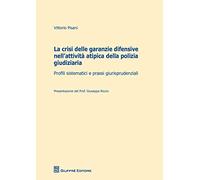 La crisi delle garanzie difensive nell'attività atipica della polizia giudiziaria. Profili sistematici e prassi giurisprudenziali