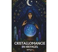 La Cristallomancie: les principes fondamentaux en 100 pages