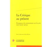 La Critique Au Présent - Emergence Du Commentaire Sur Les Arts (Xvie-Xviiie Siècles)