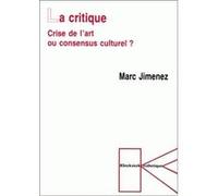 La Critique : crise de l'art ou consensus culturel ? Marc Jimenez (Auteur)