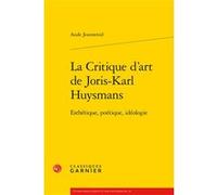 La Critique d'art de Joris-Karl Huysmans Aude Jeannerod (Auteur), Pierre Glaudes (Collection dirigée par), Eléonore Reverzy (Collection dirigée par)