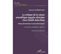 La critique de la raison scientifique égypto-africaine chez Cheikh Anta Diop Temps pharaonique et post-pharaonique - Le statut des mentalités en sciences - Emmanuel Kabongo Malu - L'harmattan - broché