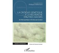 La critique génétique à la recherche d'autres savoirs De l'état quantique à l'écriture par la rature - Philippe Willemart - L'harmattan - broché - Essai