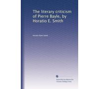 La critique littéraire de Pierre Bayle, par Horatio E. Smith