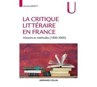 La critique littéraire en France - Histoire et méthodes (1800-2000) 1800-2000, Histoire et méthodes - Michel Jarrety - Armand Colin - broché - Essai