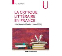 La critique littéraire en France - Histoire et méthodes (1800-2000): Histoire et méthodes (1800-2000)