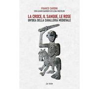 La croce, il sangue, le rose. Un’idea della cavalleria medievale