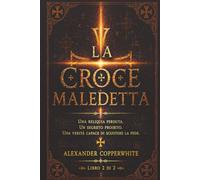 La croce maledetta - Libro 2 di 2: Una reliquia perduta. Un segreto proibito. Una verità capace di scuotere la fede.