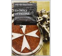 La Croce Ottagona. Mille Anni Di Storia Dell'ordine Di Malta
