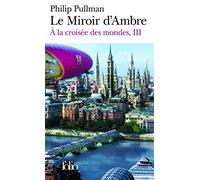 ? LA CROIS?E DES MONDES T.03 : LE MIROIR D'AMBRE by PHILIP PULLMAN (October 01,2007)