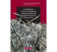 La croisade du duc de lorraine contre les paysans revoltes d'alsace, 1525 La croisade du Duc Antoine contre les paysans d'Alsace, 1525 - Surdel/de Sérouville - La Nuee Bleue - broché - Essai