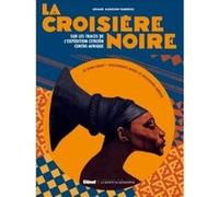 La Croisière Noire : les documents inédits: Sur la trace des expéditions Citroën en Centre-Afrique - version classique