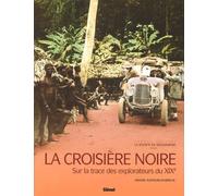 La Croisière Noire - Sur La Trace Des Explorateurs Du Xixe Siècle