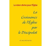 La Croissance De L'eglise Par Le Discipulat - La Vision Divine Pour L'eglise