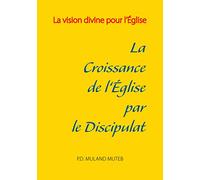La croissance de l'Église par le discipulat: La vision divine pour l'Église