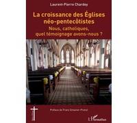 La croissance des Églises néo-pentecôtistes Nous, catholiques, quel témoignage avons-nous ? - Laurent-Pierre Chardey - L'harmattan - broché - Essai