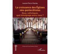 La croissance des Églises néo-pentecôtistes Nous, catholiques, quel témoignage avons-nous ? - Laurent-Pierre Chardey - L'harmattan - broché - Essai