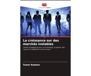 La croissance sur des marchés instables: Cadres stratégiques pour le marketing, la gestion des risques et l'adaptation économique