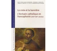 La croix et la bannière: L'écrivain catholique en francophonie (XVIIe-XXIe siècles)