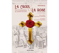 La Croix et la Rose - Essai d'interprétation du symbole de la Rose-Croix - Tidianeuq - Crea Tone - broché - Essai