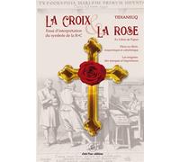 La Croix et la Rose - Essai d'interprétation du symbole de la Rose-Croix - Tidianeuq - Crea Tone - broché - Essai