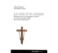 La croix et le compas : Dialogue entre un écrivain chrétien et un ancien grand maître de la Franc-Maçonnerie