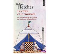 La Croix et le croissant Le Christianisme et l'islam, de Mahomet à la Réforme - Richard A. Fletcher - Points - Poche - Essai