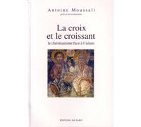 La Croix Et Le Croissant. Le Christianisme Face A L'Islam