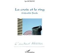 La croix et le ring L'identité fluide - Igor Butkovic - L'harmattan - broché - Théâtre