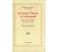 La Croix, l'Ancre et la Grenade: Histoires de soldats de 1270 à 1930