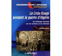 La Croix-Rouge Pendant La Guerre D'algérie - Un Éclairage Nouveau Sur Les Victimes Et Les Internés