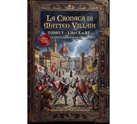 La Cronaca di Matteo Villani Tomo V: Libri X e XI - La fine di un'epoca, la peste a Firenze e il proseguimento di Filippo Villani. Edizione in italiano moderno
