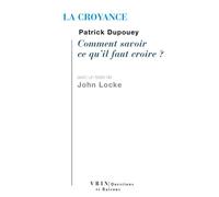 La croyance Comment savoir ce qu'il faut croire? - Patrick Dupouey - Vrin - broché - Essai