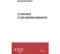 La croyance et ses horizons normatifs Samuel Montplaisir (Auteur)