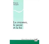 La croyance, le savoir et la foi Francis Jacques (Auteur)