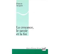 La croyance, le savoir et la foi Une refondation érotétique de la métaphysique - Francis Jacques - Puf - broché - Essai