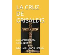LA CRUZ DE GRISALDIS: LA UNIÓN EUROPEA CAROLINGIA