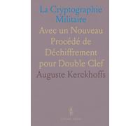 La Cryptographie Militaire: Avec un Nouveau Procédé de Déchiffrement pour Double Clef