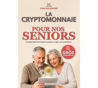 La cryptomonnaie pour nos seniors: Le guide simple et accessible pour comprendre pas à pas les actifs numériques, agir avec prudence et éviter les pièges
