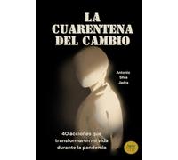 LA CUARENTENA DEL CAMBIO: 40 acciones concretas que transformaron mi vida durante la pandemia