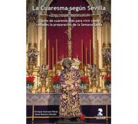 La Cuaresma según Sevilla: Claves de cuarenta días para vivir como cofrades la preparación de la Semana Santa