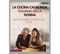 LA CUCINA CASALINGA ITALIANA DELLA NONNA: dove ogni pasto racconta una storia