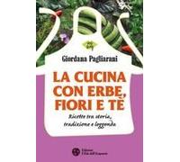 La Cucina Con Erbe, Fiori E Tè. Ricette Tra Storia, Tradizione E Leggenda