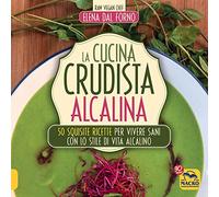 La cucina crudista alcalina. 50 squisite ricette per vivere sani con lo stile di vita alcalino
