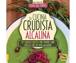 La cucina crudista alcalina. 50 squisite ricette per vivere sani con lo stile di vita alcalino