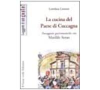 La Cucina Del Paese Di Cuccagna. Passeggiate Gastronomiche Con Matilde Serao