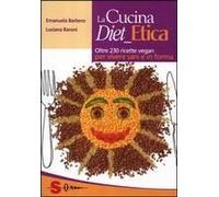 La Cucina Diet Etica. Oltre 230 Ricette Vegan Per Vivere Sani E In Forma