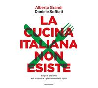 La cucina italiana non esiste. Bugie e falsi miti sui prodotti e i piatti cosiddetti tipici